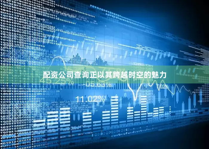配资公司查询正以其跨越时空的魅力